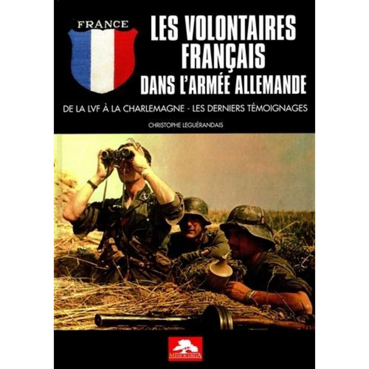 LES VOLONTAIRES FRANCAIS DANS L'ARMEE ALLEMANDE. DE LA LVF A LA CHARLEMAGNE, LES DERNIERS TEMOIGNAGES, Leguérandais Christophe
