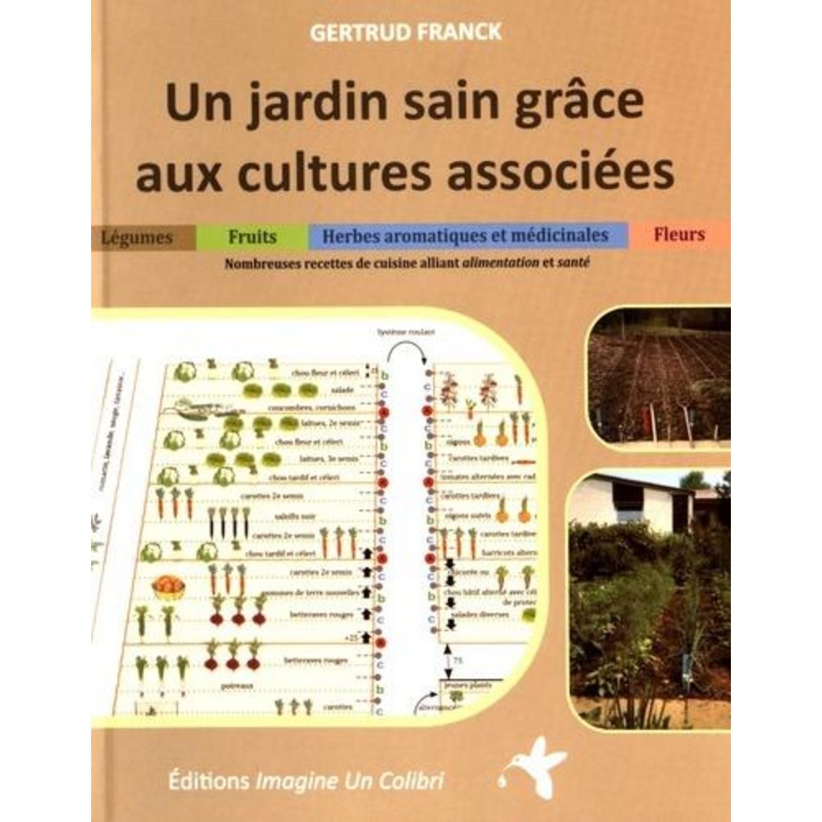 UN JARDIN SAIN GRACE AUX CULTURES ASSOCIEES. LEGUMES, HERBES AROMATIQUES ET MEDICINALES, FRUITS ET FLEURS, Franck Gertrud