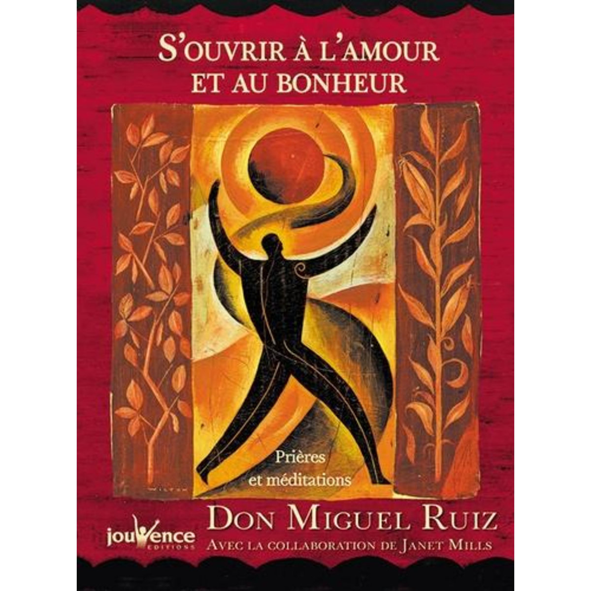 S'OUVRIR A L'AMOUR ET AU BONHEUR. PRIERES ET MEDITATIONS, Ruiz Miguel