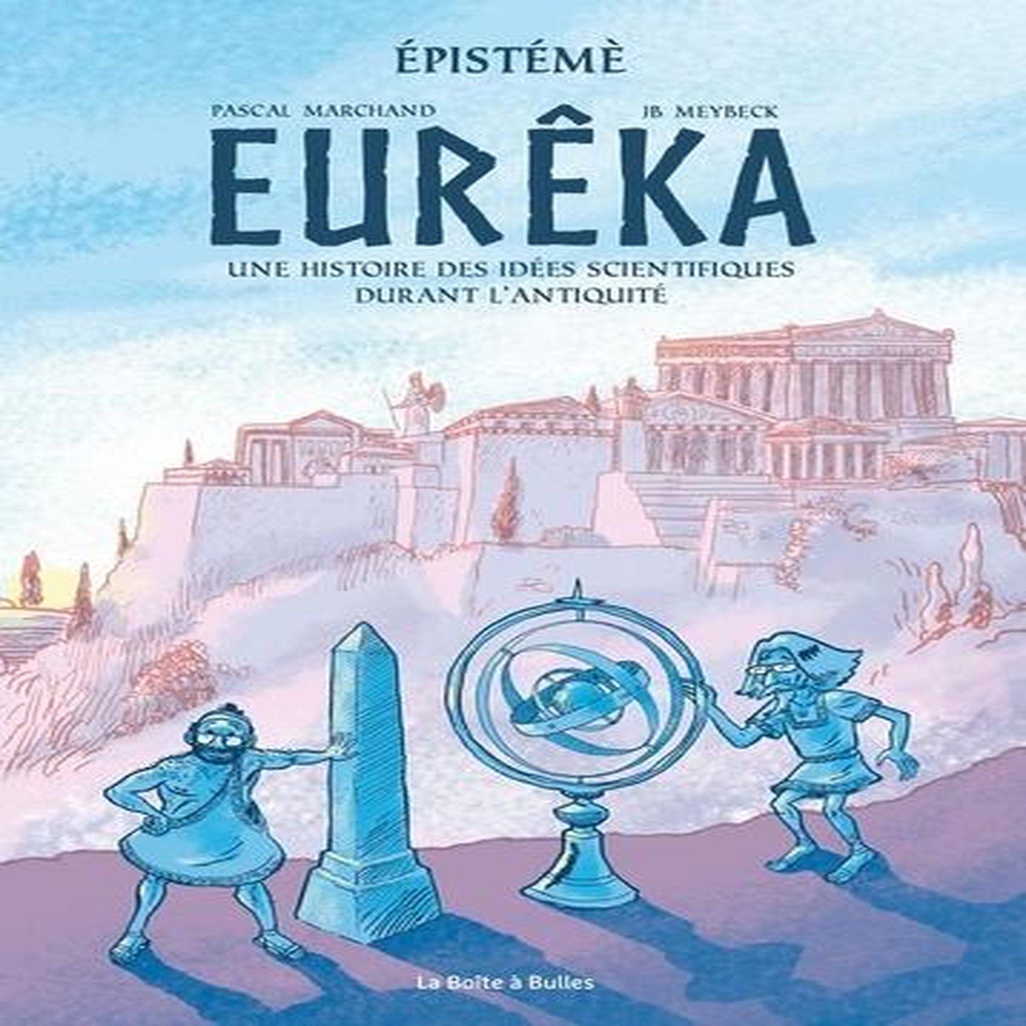 EPISTEME : EUREKA. UNE HISTOIRE DES IDEES SCIENTIFIQUES DURANT L'ANTIQUITE, Marchand Pascal