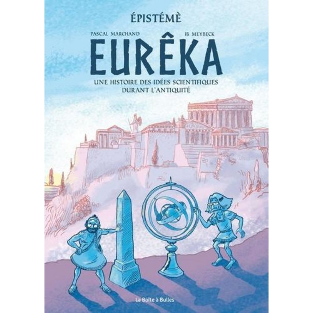 EPISTEME : EUREKA. UNE HISTOIRE DES IDEES SCIENTIFIQUES DURANT L'ANTIQUITE, Marchand Pascal