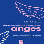 PETITE DECLARATION D'AMOUR AUX ANGES. NOS COMPAGNONS DE ROUTE, La Brosse Gaële de
