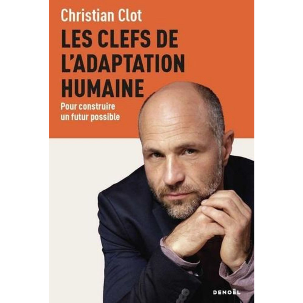 LES CLEFS DE L'ADAPTATION HUMAINE. POUR CONSTRUIRE UN FUTUR POSSIBLE, Clot Christian