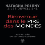 BIENVENUE DANS LE PIRE DES MONDES. LE TRIOMPHE DU SOFT TOTALITARISME, Polony Natacha