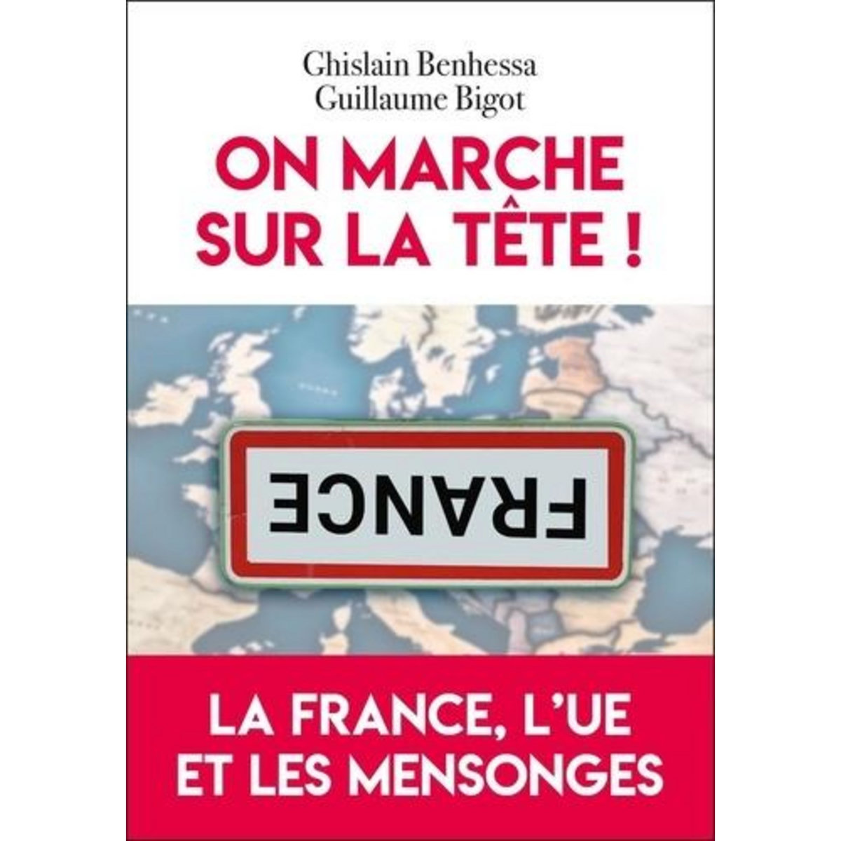 ON MARCHE SUR LA TETE ! LA FRANCE, L'UE ET LES MENSONGES, Benhessa Ghislain