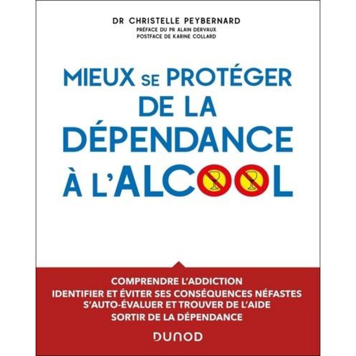 MIEUX SE PROTEGER DE LA DEPENDANCE A L'ALCOOL. COMPRENDRE L'ADDICTION, IDENTIFIER ET EVITER SES CONSEQUENCES NEFASTES, S'AUTO-EVALUER ET TROUVER DE L'AIDE, SORTIR DE LA DEPENDANCE, Peybernard Christelle