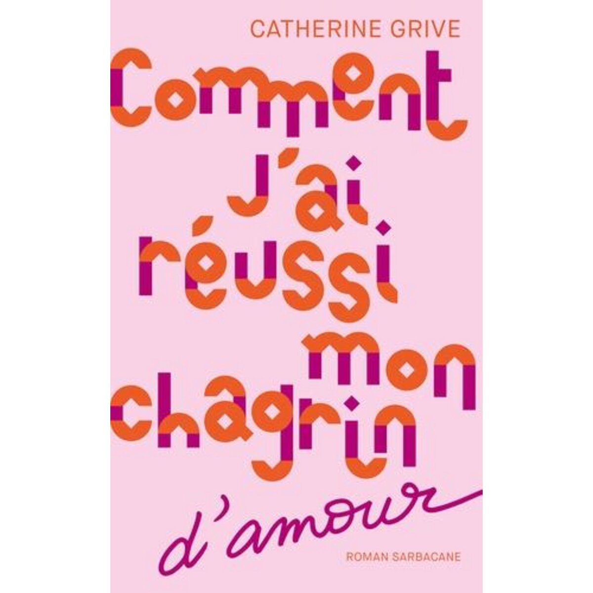 COMMENT J'AI REUSSI MON CHAGRIN D'AMOUR, Grive Catherine