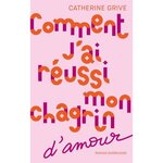 COMMENT J'AI REUSSI MON CHAGRIN D'AMOUR, Grive Catherine