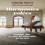 HARMONIES VOLEES. PRINTEMPS 1945 : LE RETOUR DES PIANOS PILLES PAR LES NAZIS, Piketty Caroline