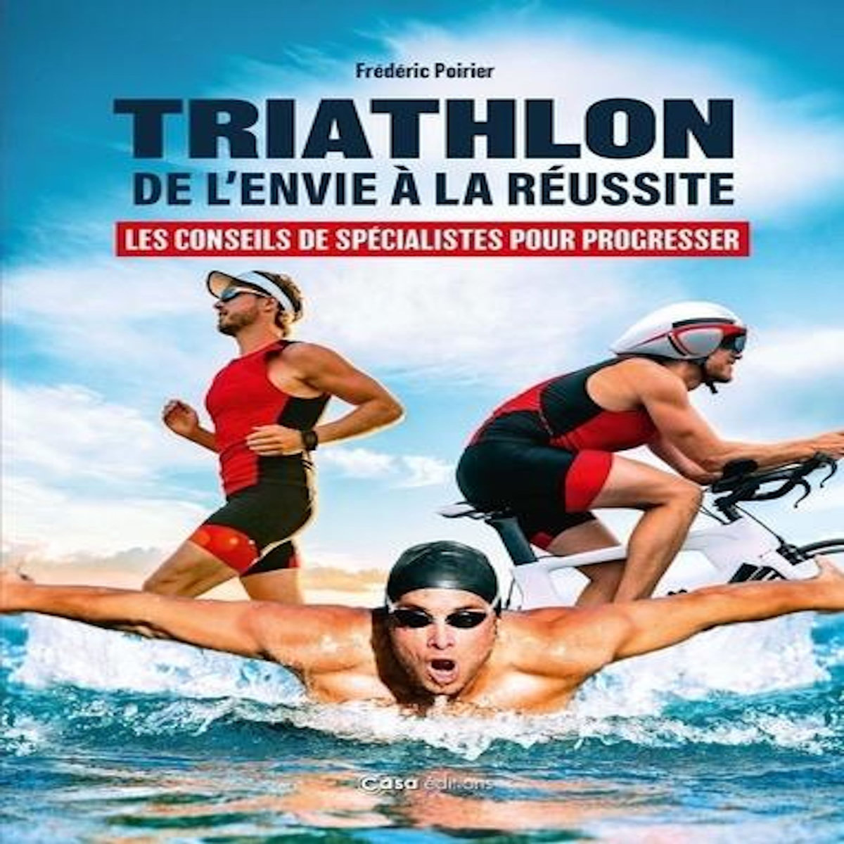 TRIATHLON : DE L'ENVIE A LA REUSSITE. LES CONSEILS DE SPECIALISTES POUR PROGRESSER, Poirier Frédéric