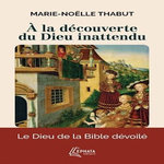 A LA DECOUVERTE DU DIEU INATTENDU, Thabut Marie-Noëlle