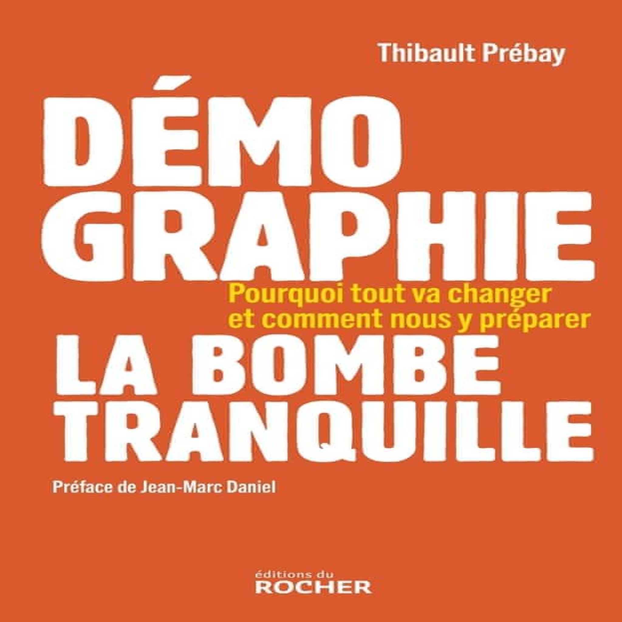 DEMOGRAPHIE, LA BOMBE TRANQUILLE. POURQUOI TOUT VA CHANGER ET COMMENT NOUS Y PREPARER, Prébay Thibault