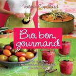 BIO, BON, GOURMAND. MES RECETTES POUR CUISINER LES ALIMENTS DU BIEN-ETRE, Cupillard Valérie