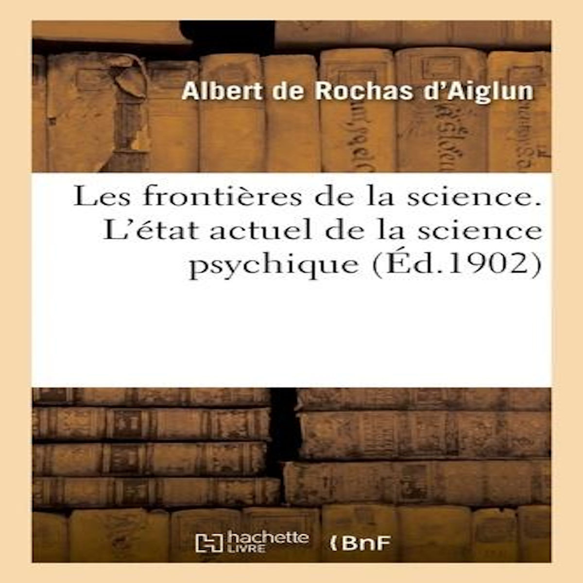 LES FRONTIÈRES DE LA SCIENCE, Rochas d'Aiglun Albert de