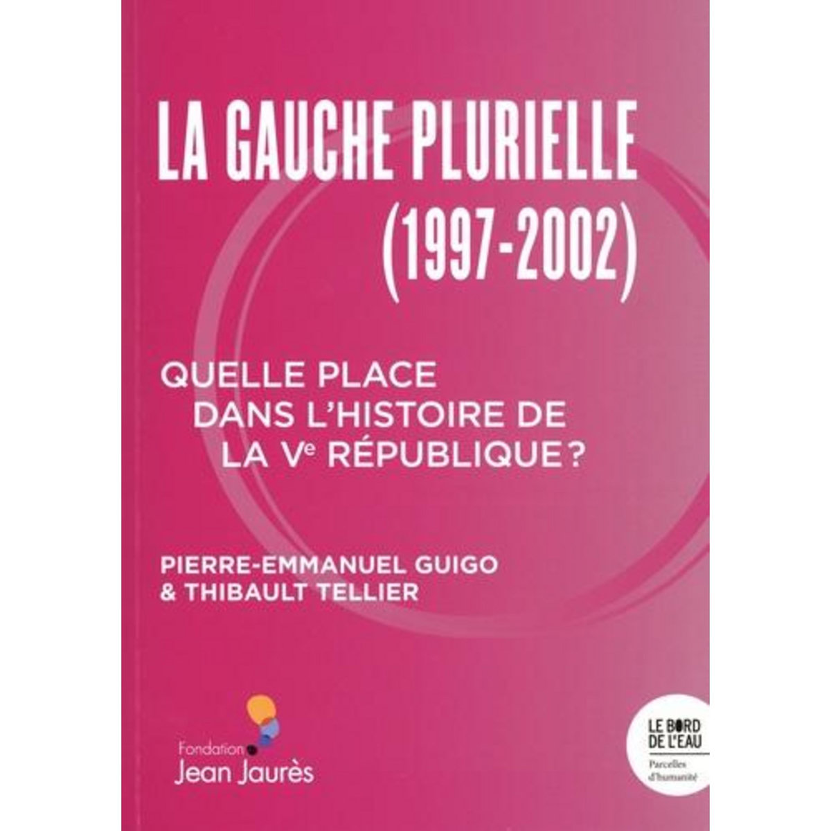 LE GOUVERNEMENT DE LA GAUCHE PLURIELLE (1997-2002). QUELLE PLACE DANS L'HISTOIRE DE LA VE REPUBLIQUE ?, Guigo Pierre-Emmanuel