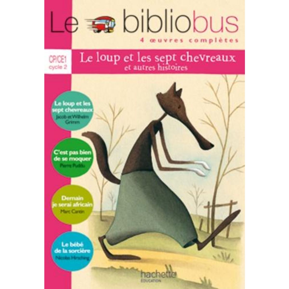 LE BIBLIOBUS N° 14 CP/CE1 PARCOURS DE LECTURE DE 4 OEUVRES : LE LOUP ET LES SEPT CHEVREAUX ; C'EST PAS BIEN DE SE MOQUER ; DEMAIN JE SERAI AFRICAIN ; LE BEBE DE LA SORCIERE, Grimm Jakob et Wilhelm