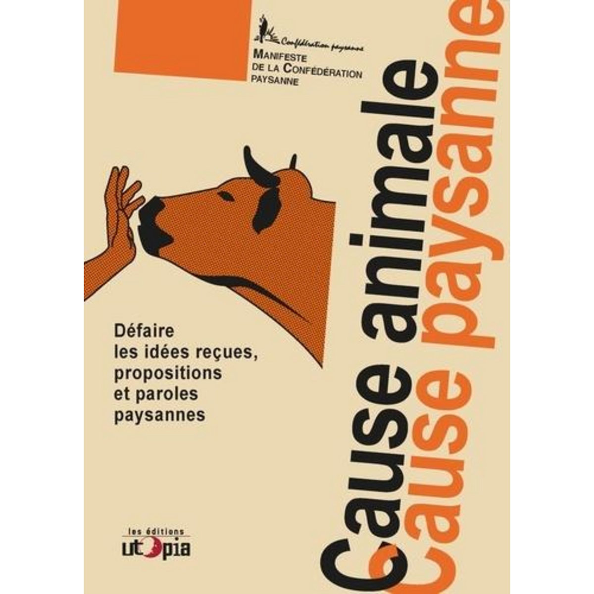 CAUSE ANIMALE, CAUSE PAYSANNE. DEFAIRE LES IDEES RECUES, PROPOSITIONS ET PAROLES PAYSANNES, Confédération paysanne