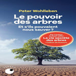 LE POUVOIR DES ARBRES. ET S'ILS POUVAIENT NOUS SAUVER ?, Wohlleben Peter