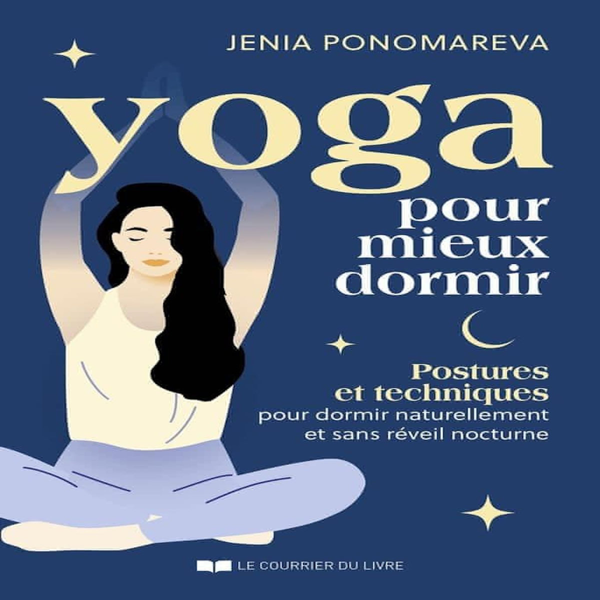 YOGA POUR MIEUX DORMIR. POSTURES ET TECHNIQUES POUR DORMIR NATURELLEMENT ET SANS REVEIL NOCTURNE, Ponomareva Jenia