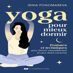YOGA POUR MIEUX DORMIR. POSTURES ET TECHNIQUES POUR DORMIR NATURELLEMENT ET SANS REVEIL NOCTURNE, Ponomareva Jenia