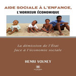 AIDE SOCIALE A L'ENFANCE, L'HORREUR ECONOMIQUE. LA DEMISSION DE L'ETAT FACE A L'ECONOMIE SOCIALE, Volney Henri