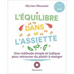 L'EQUILIBRE DANS L'ASSIETTE. UNE METHODE SIMPLE ET LUDIQUE POUR RETROUVER DU PLAISIR A MANGER, Moussier Myriam