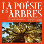 LA POESIE DES ARBRES. UNE ANTHOLOGIE DES PLUS BEAUX POEMES, Orizet Jean