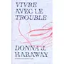  VIVRE AVEC LE TROUBLE, Haraway Donna J.