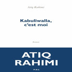 KABULIWALLA, C'EST MOI, Rahimi Atiq