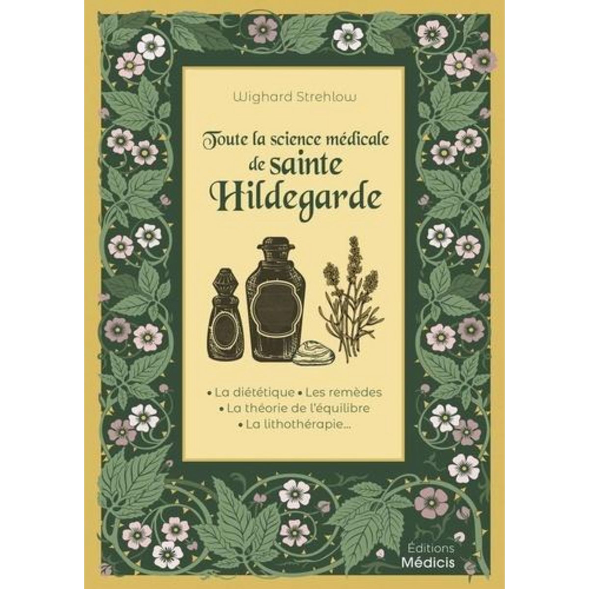 TOUTE LA SCIENCE MEDICALE DE SAINTE HILDEGARDE. LA DIETETIQUE - LES REMEDES - LA THEORIE DE L'EQUILIBRE - LA LITHOTHERAPIE, Strehlow Wighard