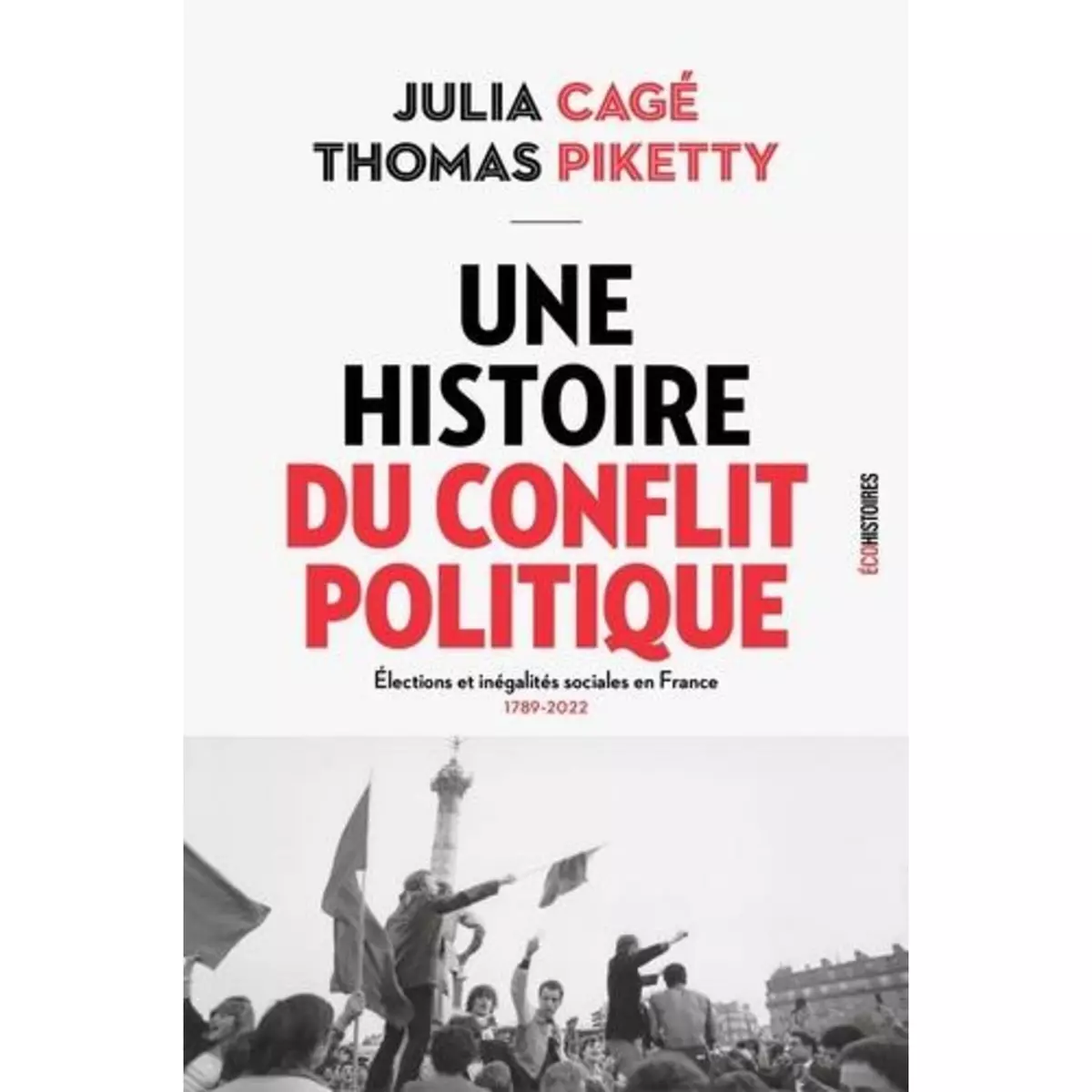  UNE HISTOIRE DU CONFLIT POLITIQUE. ELECTIONS ET INEGALITES SOCIALES EN FRANCE  (1789-2022), Cagé Julia