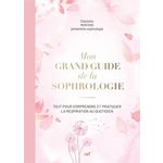 MON GRAND GUIDE DE LA SOPHROLOGIE. TOUT POUR COMPRENDRE ET PRATIQUER LA RESPIRATION PROFONDE AU QUOTIDIEN, Montois Charlotte