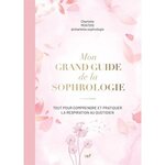 MON GRAND GUIDE DE LA SOPHROLOGIE. TOUT POUR COMPRENDRE ET PRATIQUER LA RESPIRATION PROFONDE AU QUOTIDIEN, Montois Charlotte