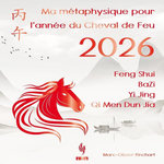 MA METAPHYSIQUE POUR L'ANNEE DU CHEVAL DE FEU. FENG SHUI, BA ZI, YI JING, QI MEN DUN JIA, EDITION 2026, Rinchart Marc-Olivier