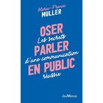 OSER PARLER EN PUBLIC. LES SECRETS D'UNE COMMUNICATION REUSSIE, Muller Marie-France