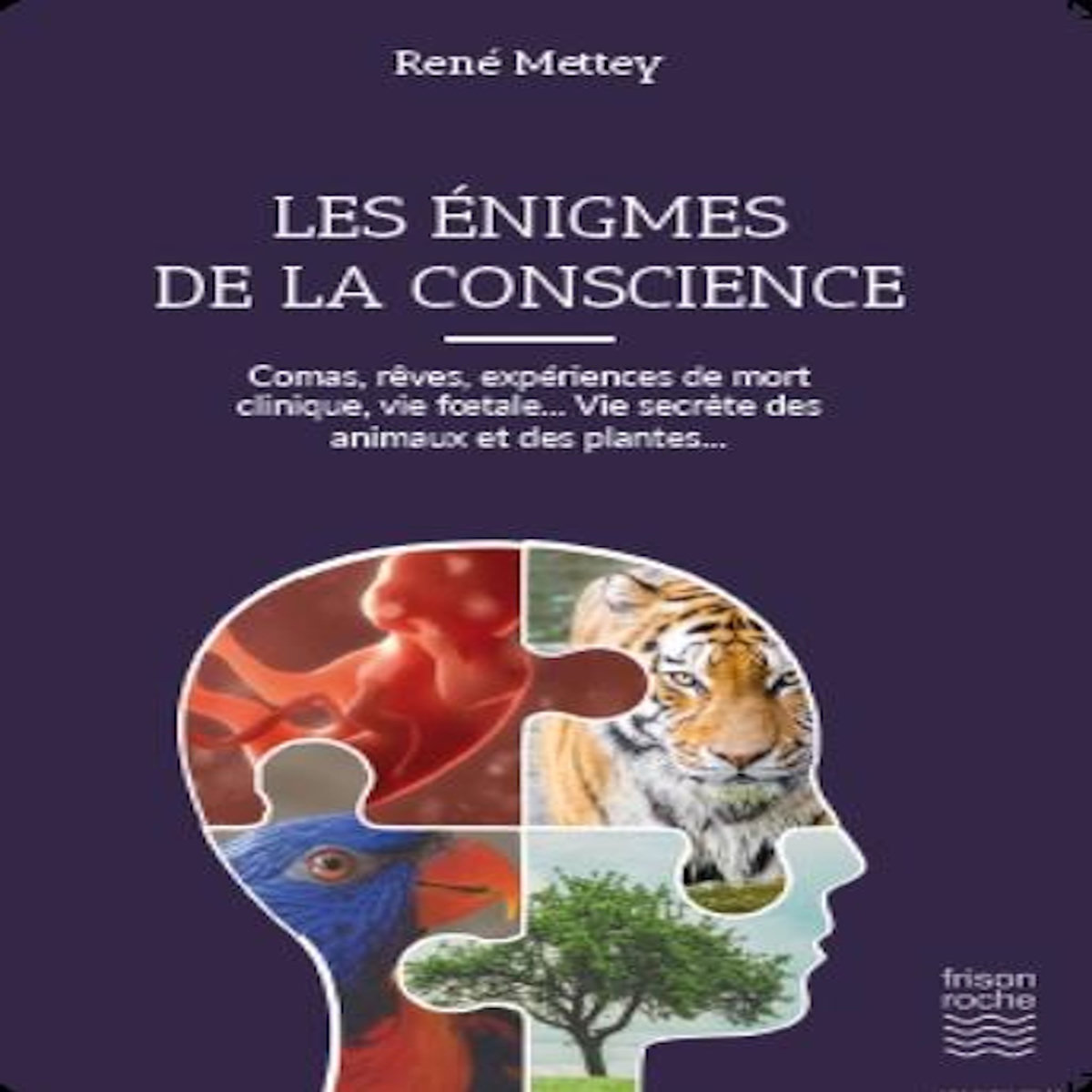 LES ENIGMES DE LA CONSCIENCE. COMAS, REVES, EXPERIENCES DE MORT CLINIQUE, VIE FOETALE... VIE SECRETE DES ANIMAUX ET DES PLANTES..., Mettey René