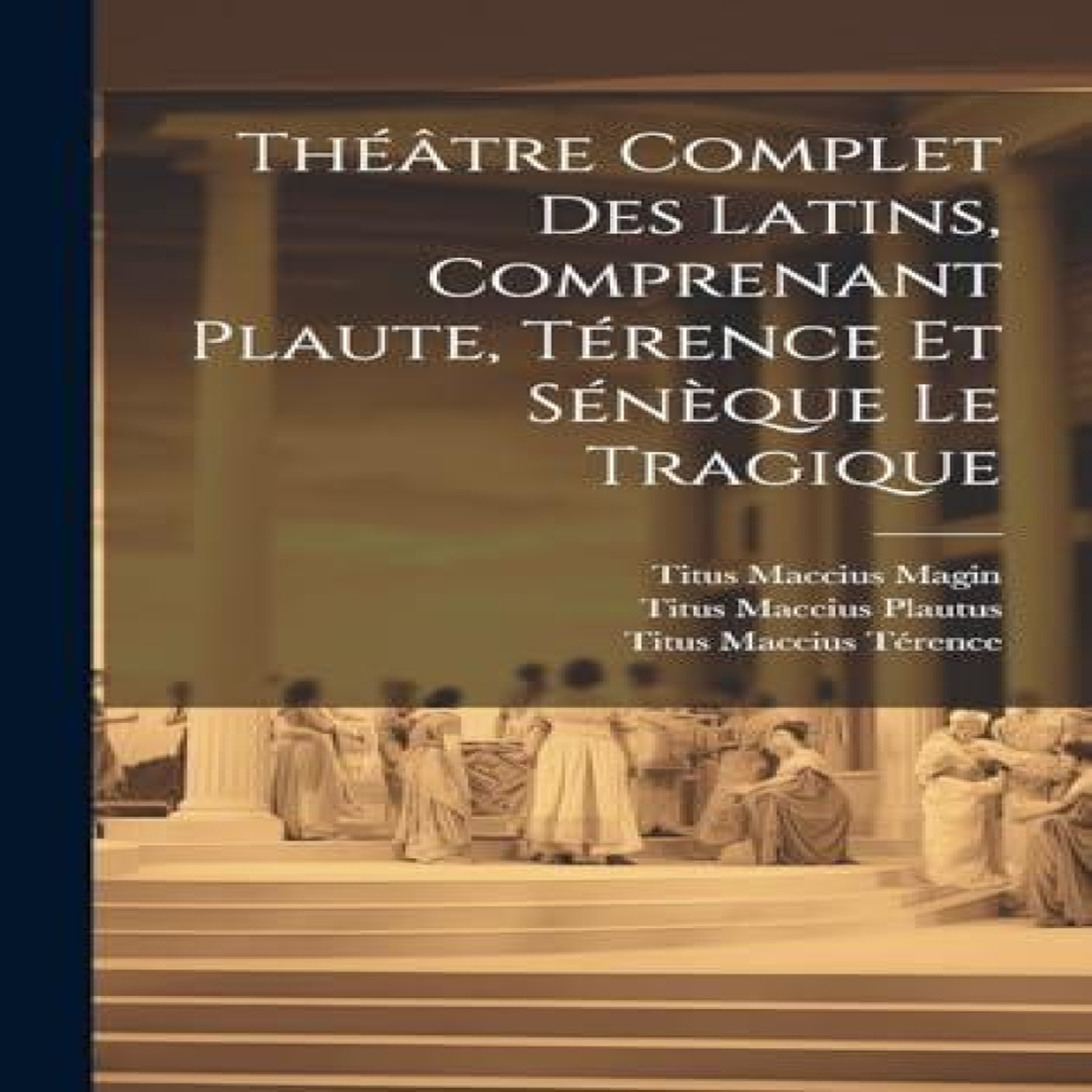 LIVRES Théâtre Complet des Latins, comprenant Plaute, Térence et Sénèque le Tragique