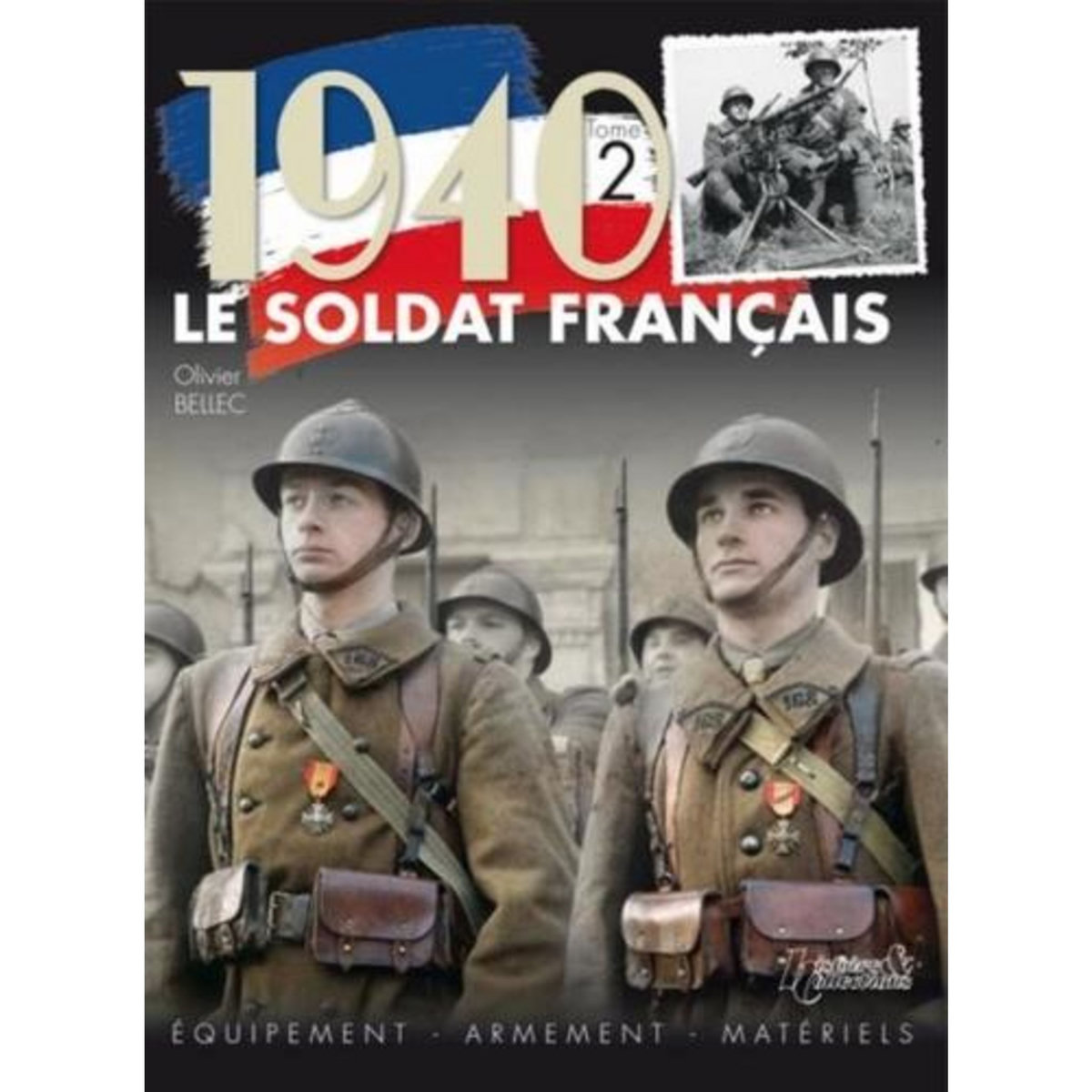1940, LE SOLDAT FRANCAIS. TOME 2, EQUIPEMENT, ARMEMENT, MATERIELS, Bellec Olivier