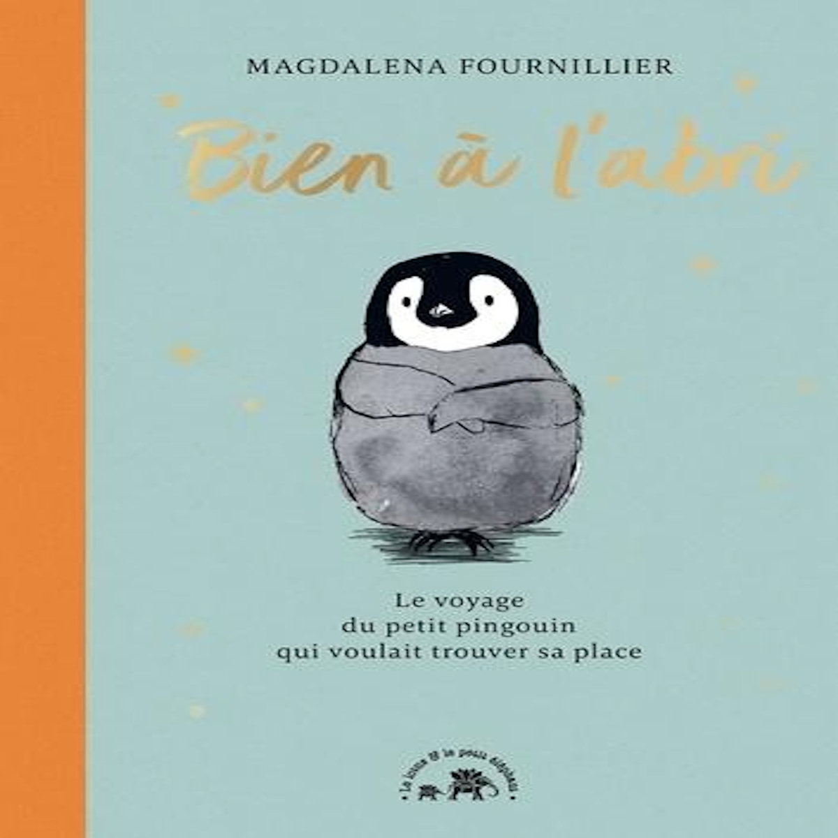 BIEN A L'ABRI. LE VOYAGE DU PETIT PINGOUIN QUI VOULAIT TROUVER SA PLACE, Fournillier Magdalena