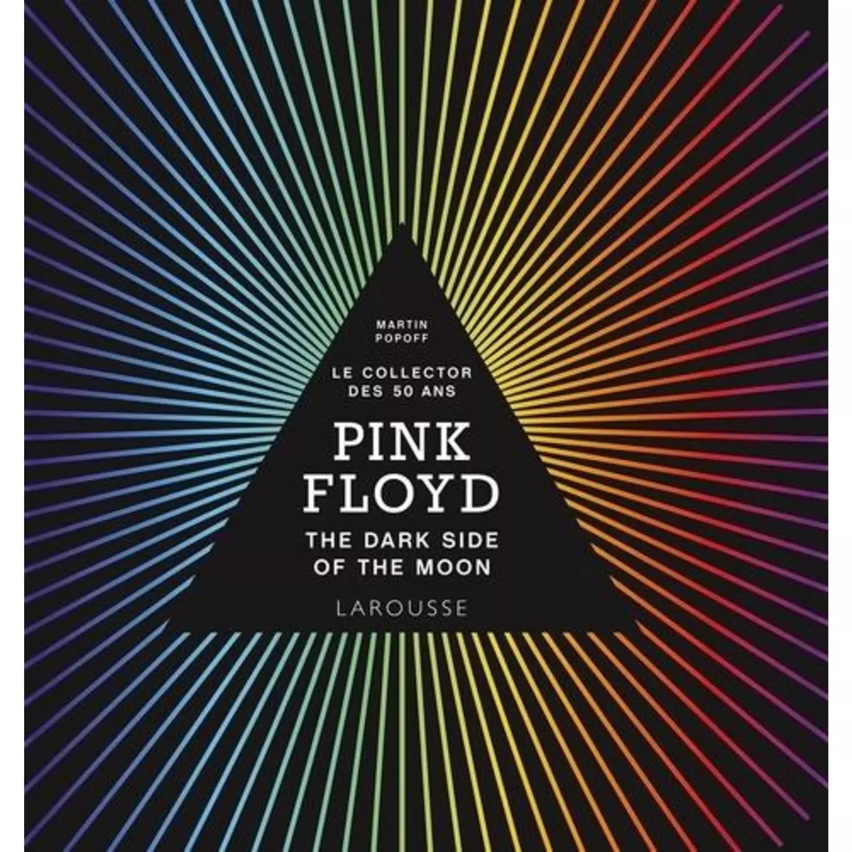  PINK FLOYD - THE DARK SIDE OF THE MOON. LE COLLECTOR DES 50 ANS, Popoff Martin