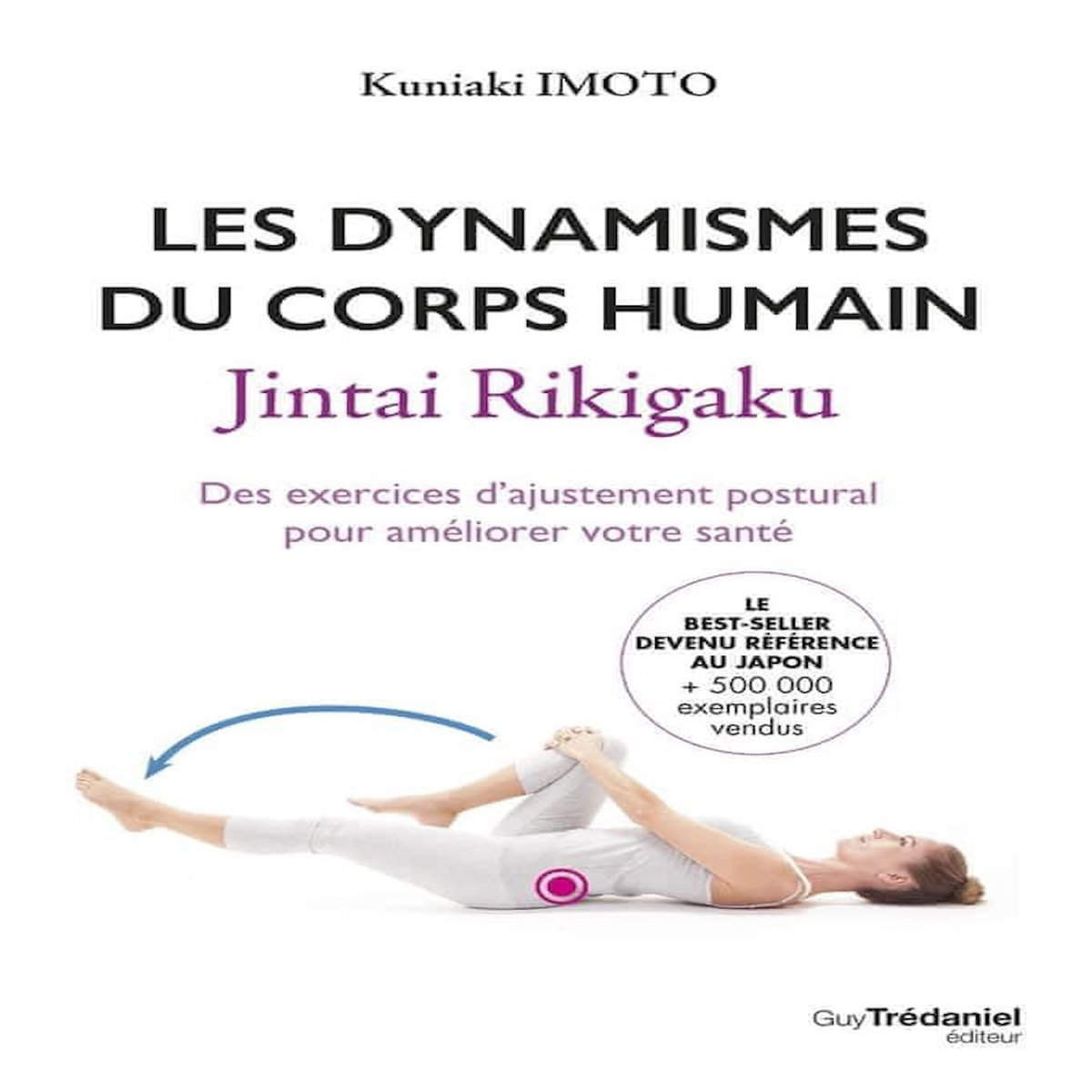 LES DYNAMISMES DU CORPS HUMAIN. JINTAI RIKIGAKU. DES EXERCICES D'AJUSTEMENT POSTURAL POUR AMELIORER VOTRE SANTE, Kuniaki Imoto