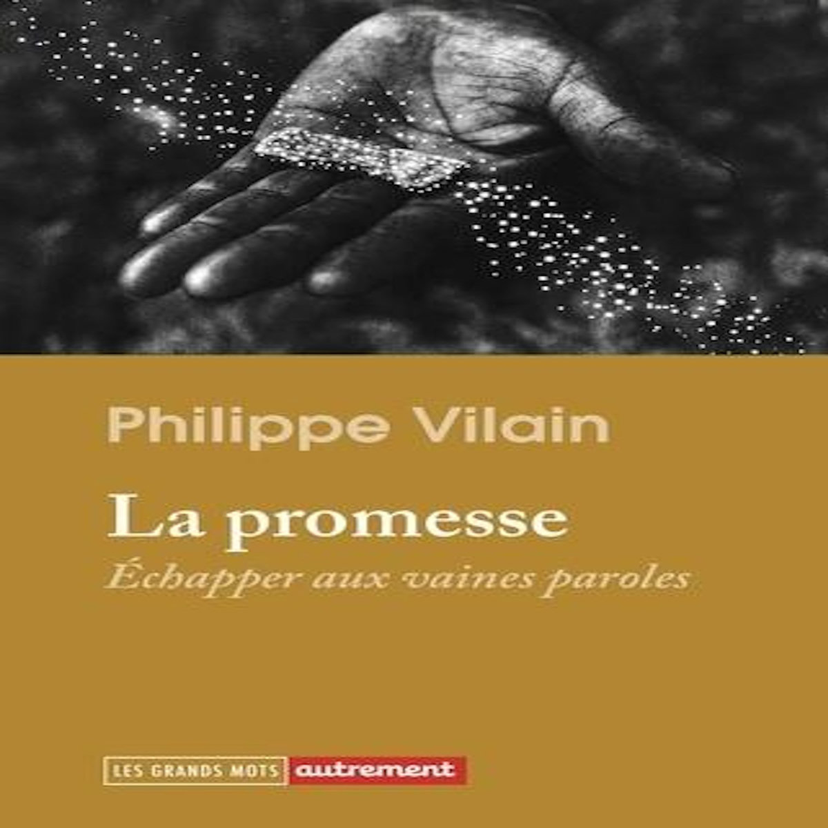 LA PROMESSE. ECHAPPER AUX VAINES PAROLES, Vilain Philippe