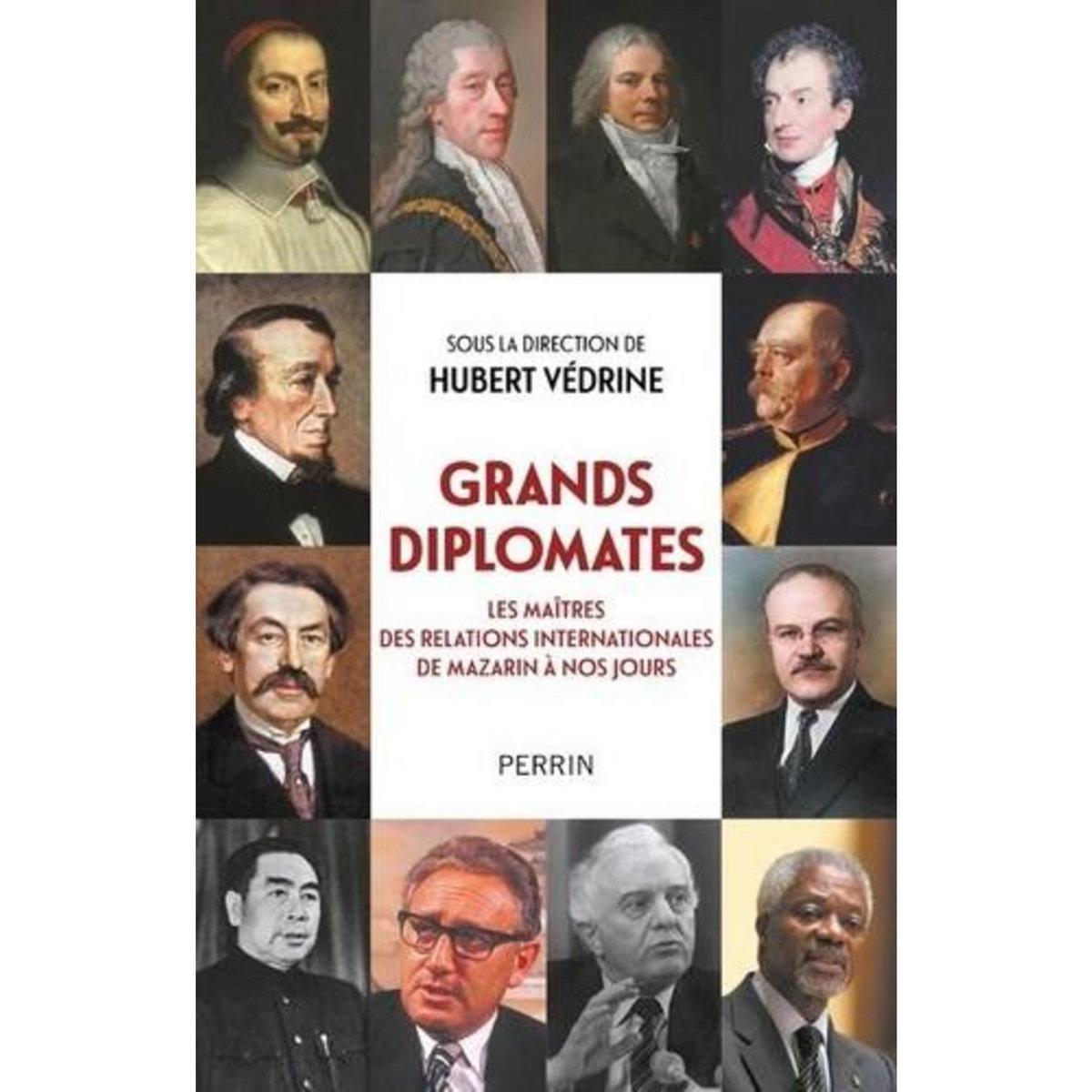 GRANDS DIPLOMATES. LES MAITRES DES RELATIONS INTERNATIONALES DE MAZARIN A NOS JOURS, Védrine Hubert