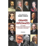GRANDS DIPLOMATES. LES MAITRES DES RELATIONS INTERNATIONALES DE MAZARIN A NOS JOURS, Védrine Hubert