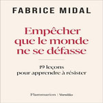 EMPECHER QUE LE MONDE NE SE DEFASSE. 19 LECONS POUR APPRENDRE A RESISTER, Midal Fabrice