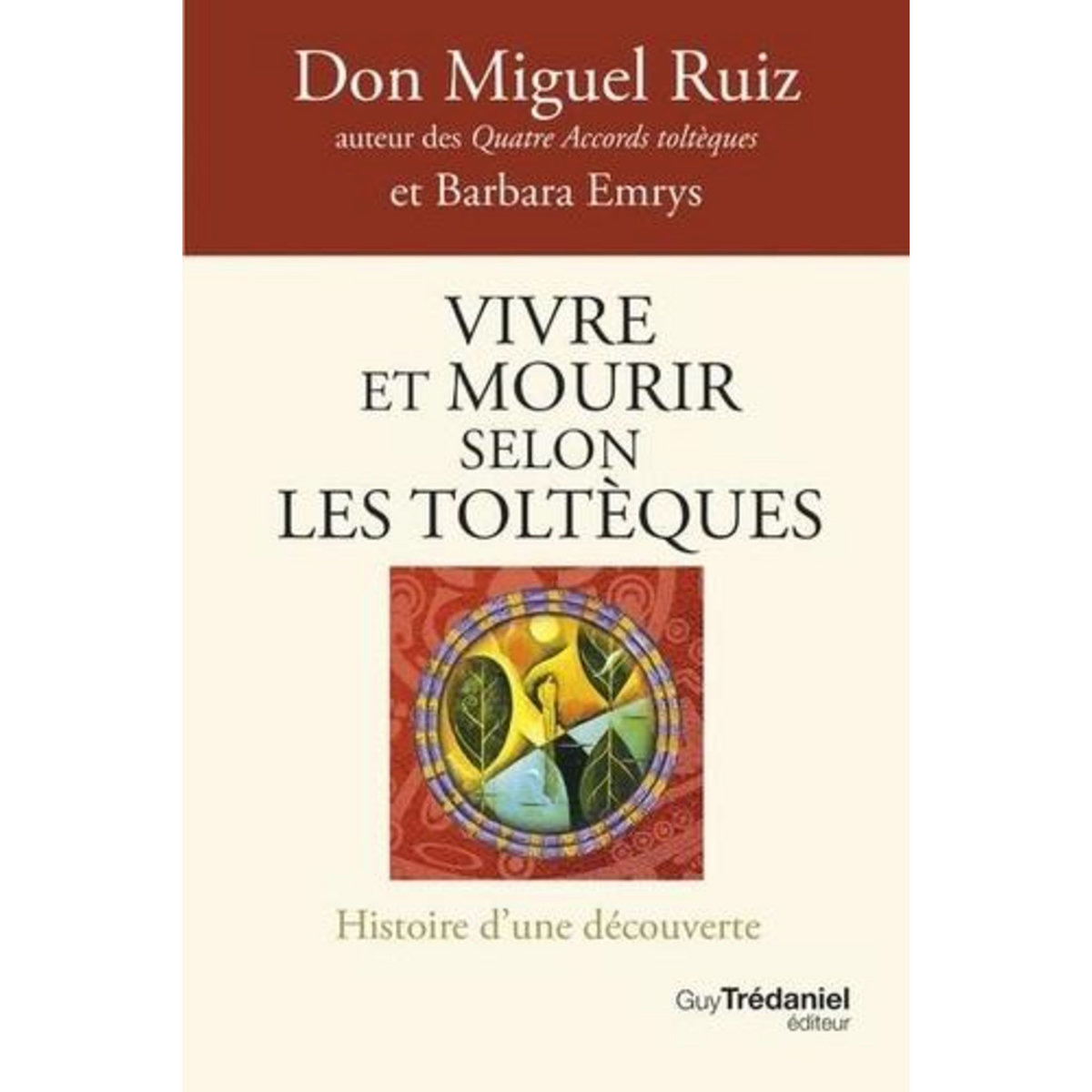 VIVRE ET MOURIR SELON LES TOLTEQUES. LA VOIE DU POUVOIR INTERIEUR, Ruiz Miguel