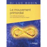 LE MOUVEMENT PRIMORDIAL. UNE METHODE ENERGETIQUE POUR HARMONISER LE CORPS ET L'ESPRIT, Bodin Luc