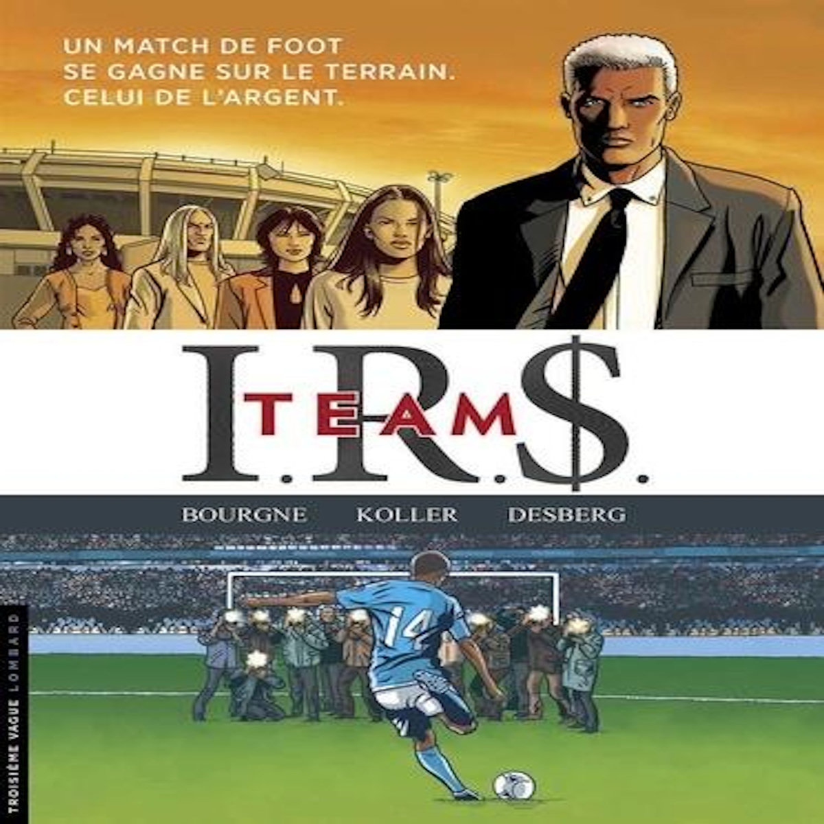 IRS TEAM INTEGRALE : TOME 1, FOOTBALL CONNECTION ; TOME 2, WAGS ; TOME 3, GOAL BUSINESS ; TOME 4, LE DERNIER TIR, Desberg Stephen