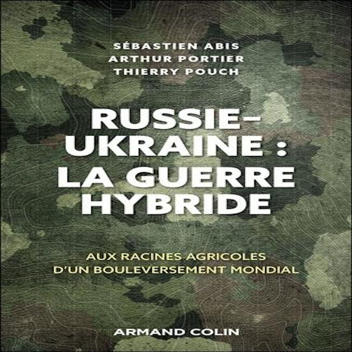 RUSSIE-UKRAINE : LA GUERRE HYBRIDE. AUX RACINES AGRICOLES D'UN BOULEVERSEMENT MONDIAL, Abis Sébastien