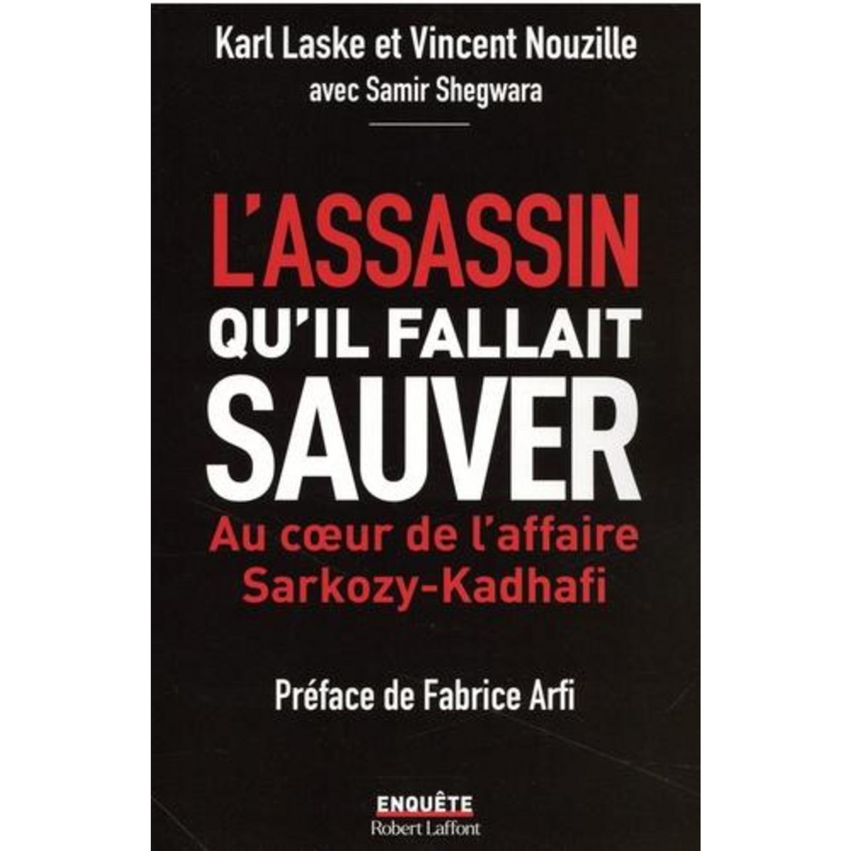 L'ASSASSIN QU'IL FALLAIT SAUVER. AU COEUR DE L'AFFAIRE SARKOZY-KADHAFI, Laske Karl